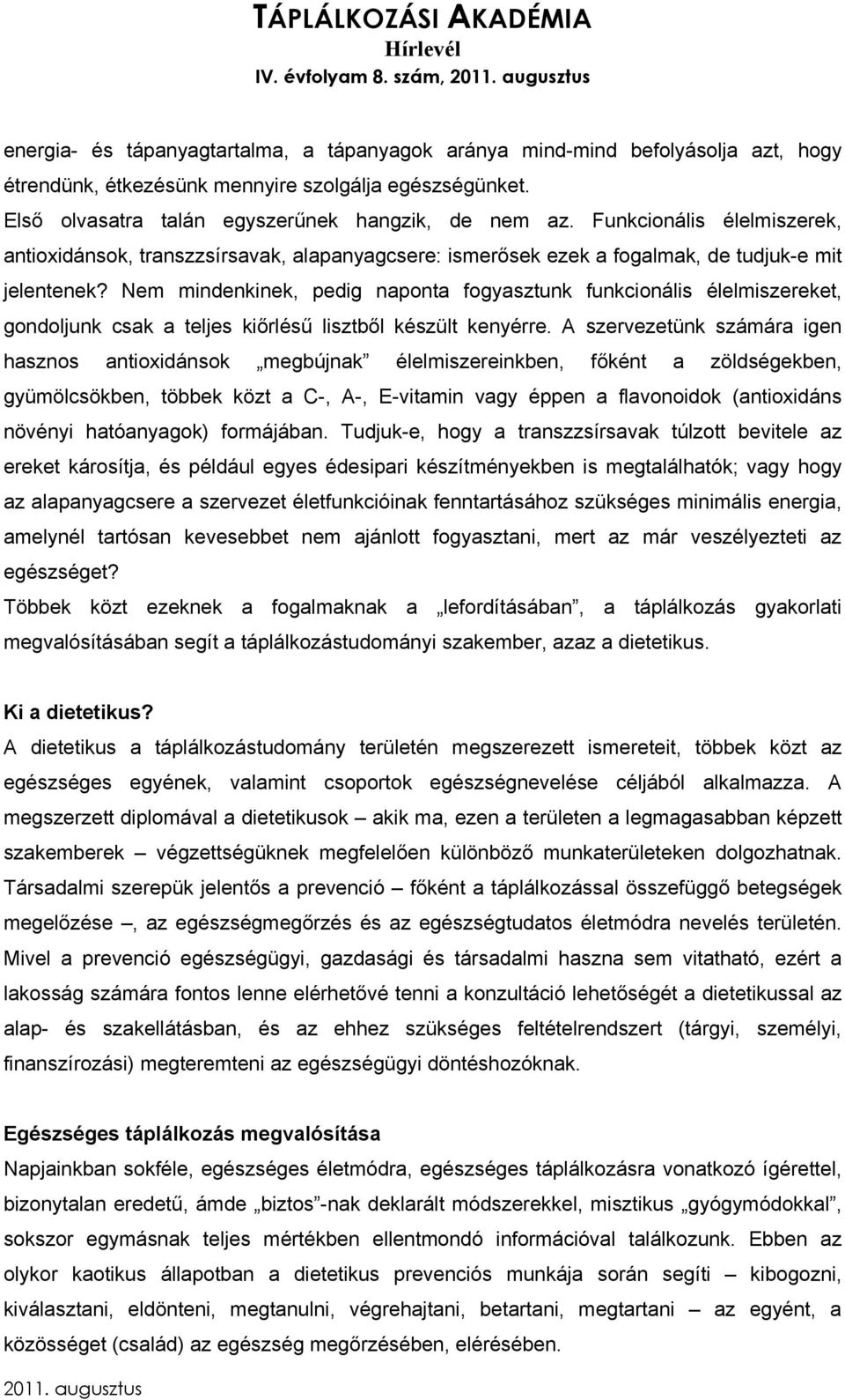 Nem mindenkinek, pedig naponta fogyasztunk funkcionális élelmiszereket, gondoljunk csak a teljes kiőrlésű lisztből készült kenyérre.