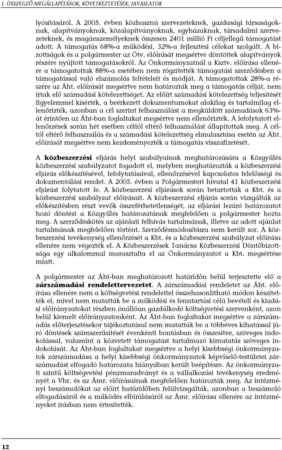 támogatást adott. A támogatás 68%-a működési, 32%-a fejlesztési célokat szolgált. A bizottságok és a polgármester az Ötv. előírását megsértve döntöttek alapítványok részére nyújtott támogatásokról.