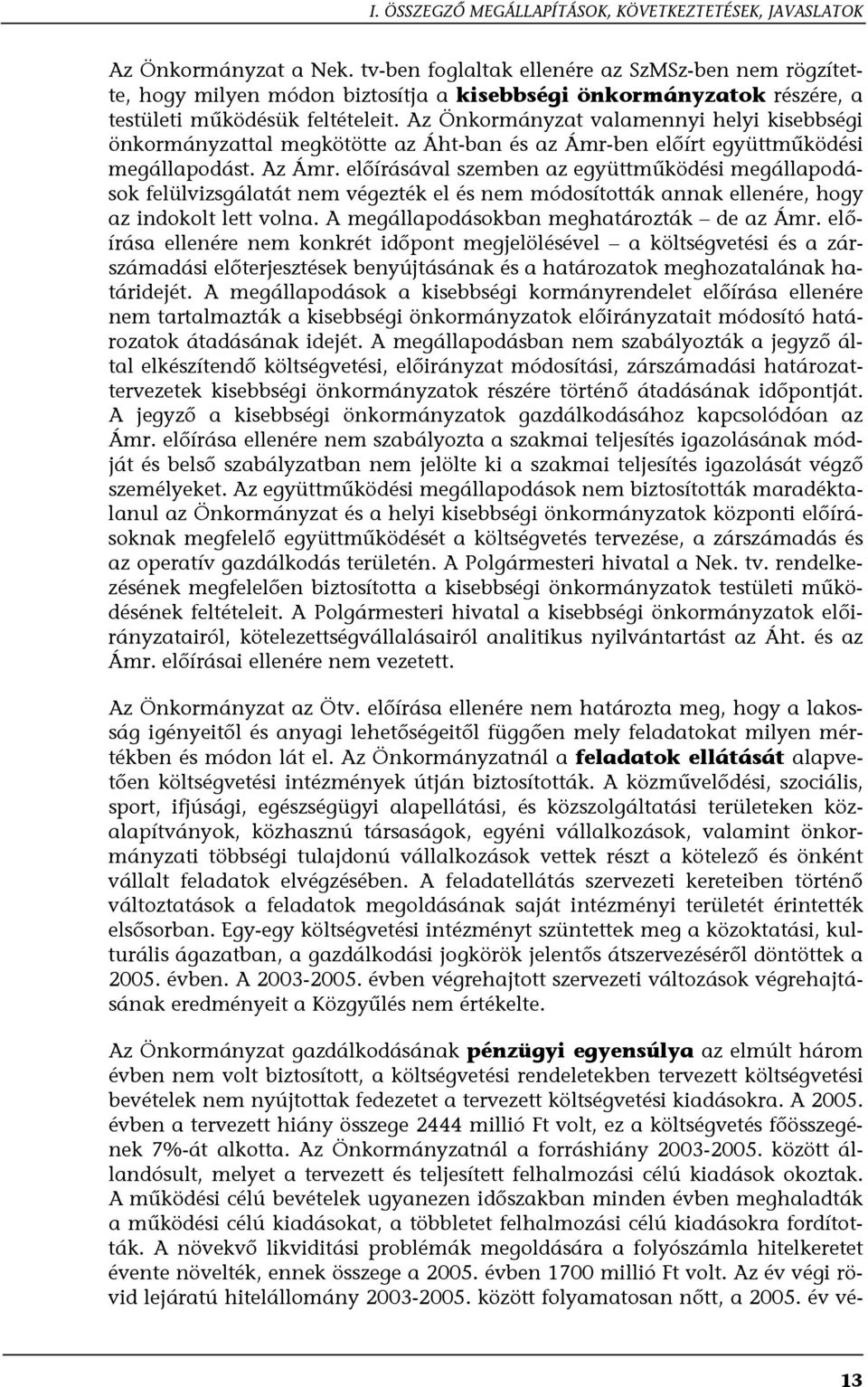 Az Önkormányzat valamennyi helyi kisebbségi önkormányzattal megkötötte az Áht-ban és az Ámr-ben előírt együttműködési megállapodást. Az Ámr.