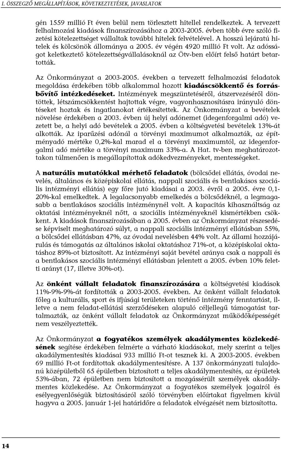 Az adósságot keletkeztető kötelezettségvállalásoknál az Ötv-ben előírt felső határt betartották. Az Önkormányzat a 2003-2005.