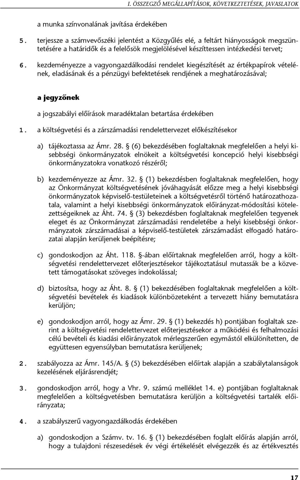 kezdeményezze a vagyongazdálkodási rendelet kiegészítését az értékpapírok vételének, eladásának és a pénzügyi befektetések rendjének a meghatározásával; a jegyzőnek a jogszabályi előírások