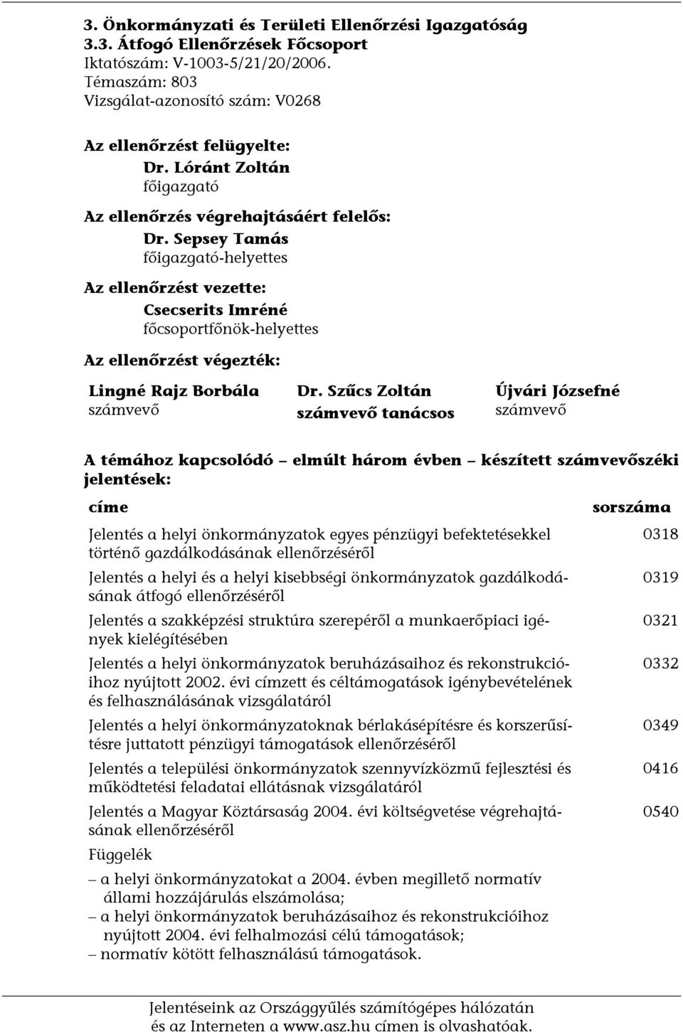 Sepsey Tamás főigazgató-helyettes Az ellenőrzést vezette: Csecserits Imréné főcsoportfőnök-helyettes Az ellenőrzést végezték: Lingné Rajz Borbála számvevő Dr.