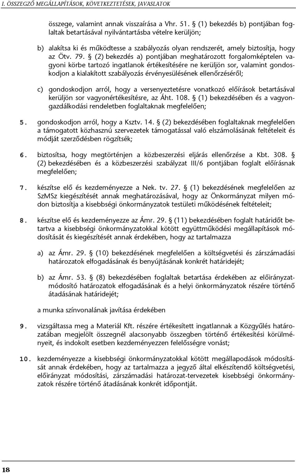 (2) bekezdés a) pontjában meghatározott forgalomképtelen vagyoni körbe tartozó ingatlanok értékesítésére ne kerüljön sor, valamint gondoskodjon a kialakított szabályozás érvényesülésének