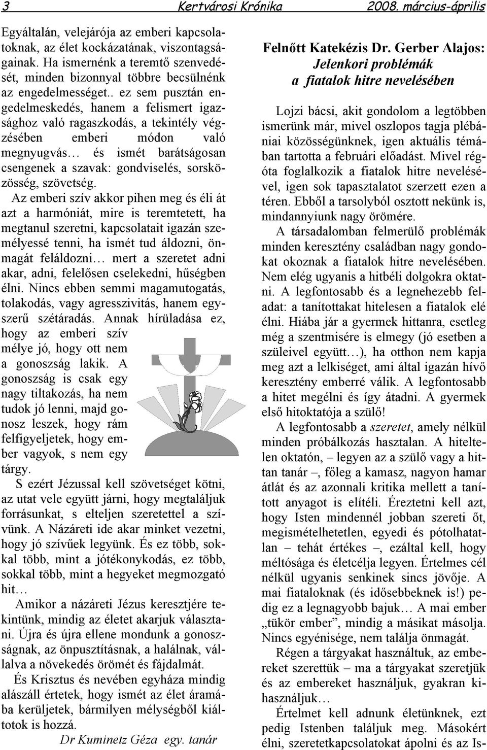 . ez sem pusztán engedelmeskedés, hanem a felismert igazsághoz való ragaszkodás, a tekintély végzésében emberi módon való megnyugvás és ismét barátságosan csengenek a szavak: gondviselés,