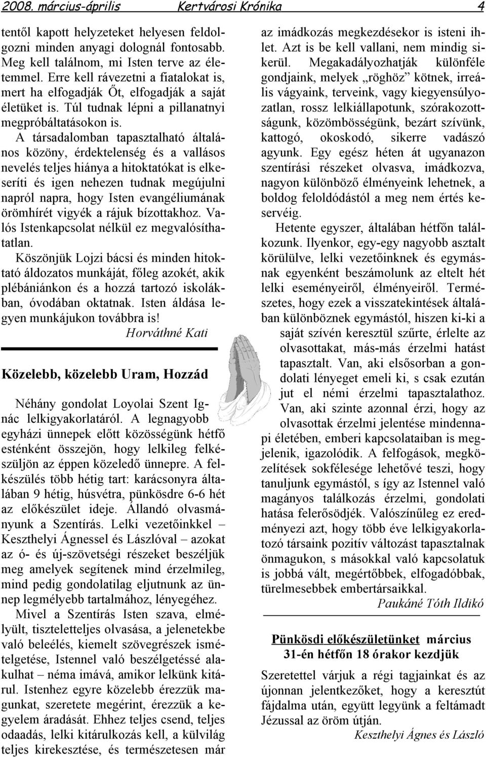 A társadalomban tapasztalható általános közöny, érdektelenség és a vallásos nevelés teljes hiánya a hitoktatókat is elkeseríti és igen nehezen tudnak megújulni napról napra, hogy Isten evangéliumának