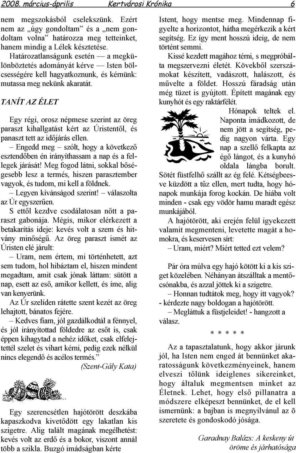 TANÍT AZ ÉLET Egy régi, orosz népmese szerint az öreg paraszt kihallgatást kért az Úristentől, és panaszt tett az időjárás ellen.