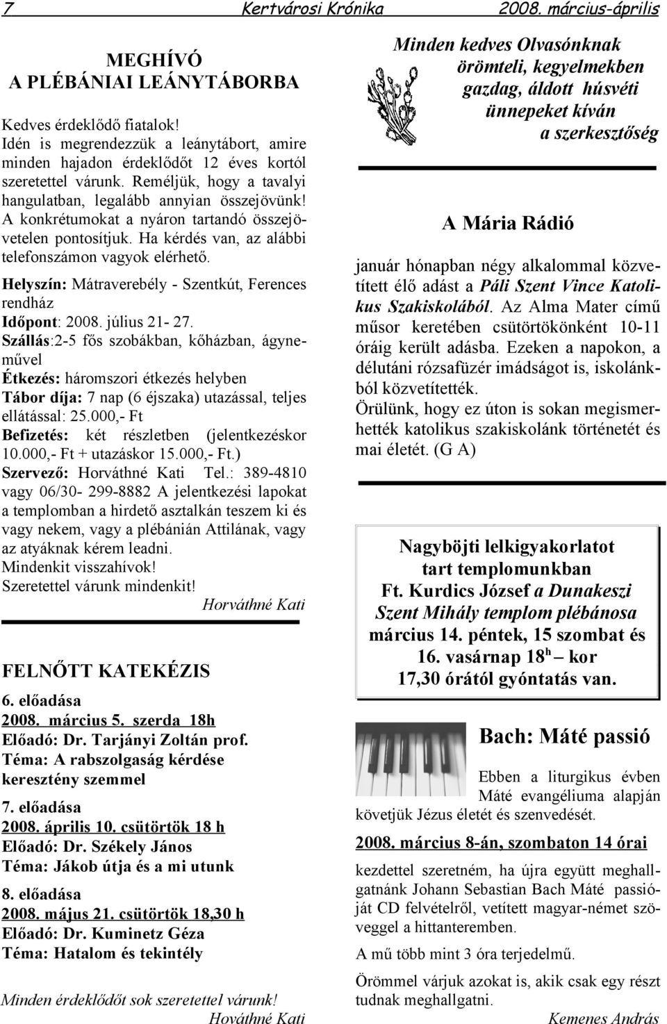 A konkrétumokat a nyáron tartandó összejövetelen pontosítjuk. Ha kérdés van, az alábbi telefonszámon vagyok elérhető. Helyszín: Mátraverebély - Szentkút, Ferences rendház Időpont: 2008. július 21-27.