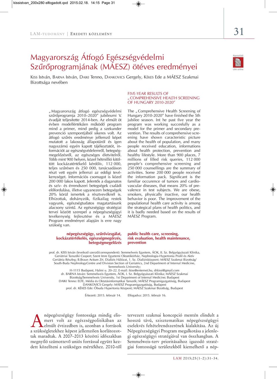 nevében FIVE-YEAR RESULTS OF COMPREHENSIVE HEALTH SCREENING OF HUNGARY 2010-2020 Magyarország átfogó egészségvédelmi szûrôprogramja 2010 2020 jubileumi V. évadját teljesítette 2014-ben.