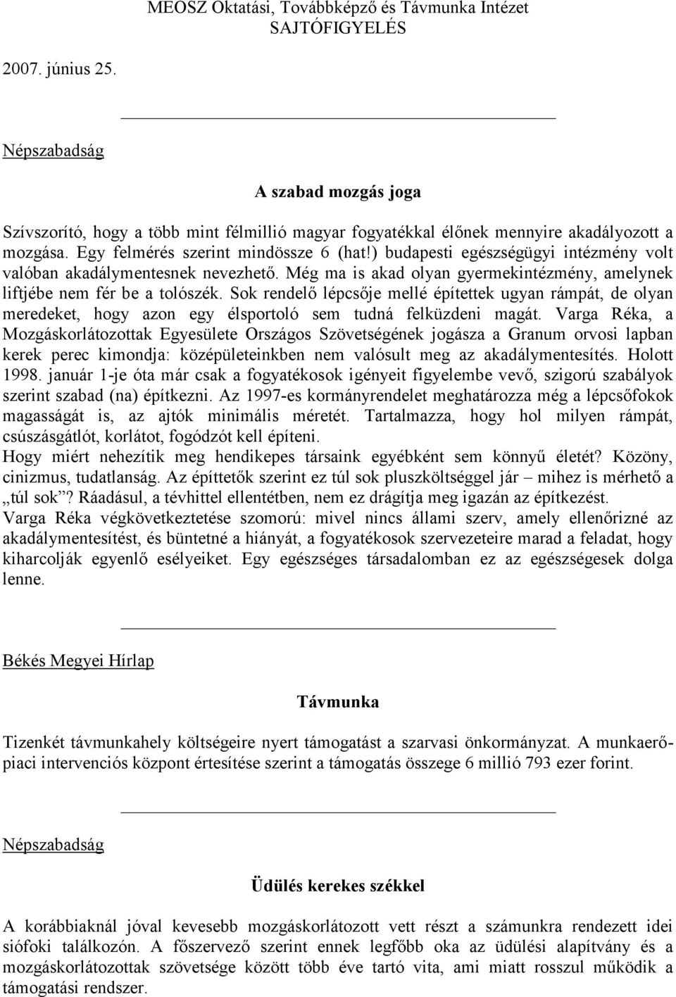 ) budapesti egészségügyi intézmény volt valóban akadálymentesnek nevezhető. Még ma is akad olyan gyermekintézmény, amelynek liftjébe nem fér be a tolószék.