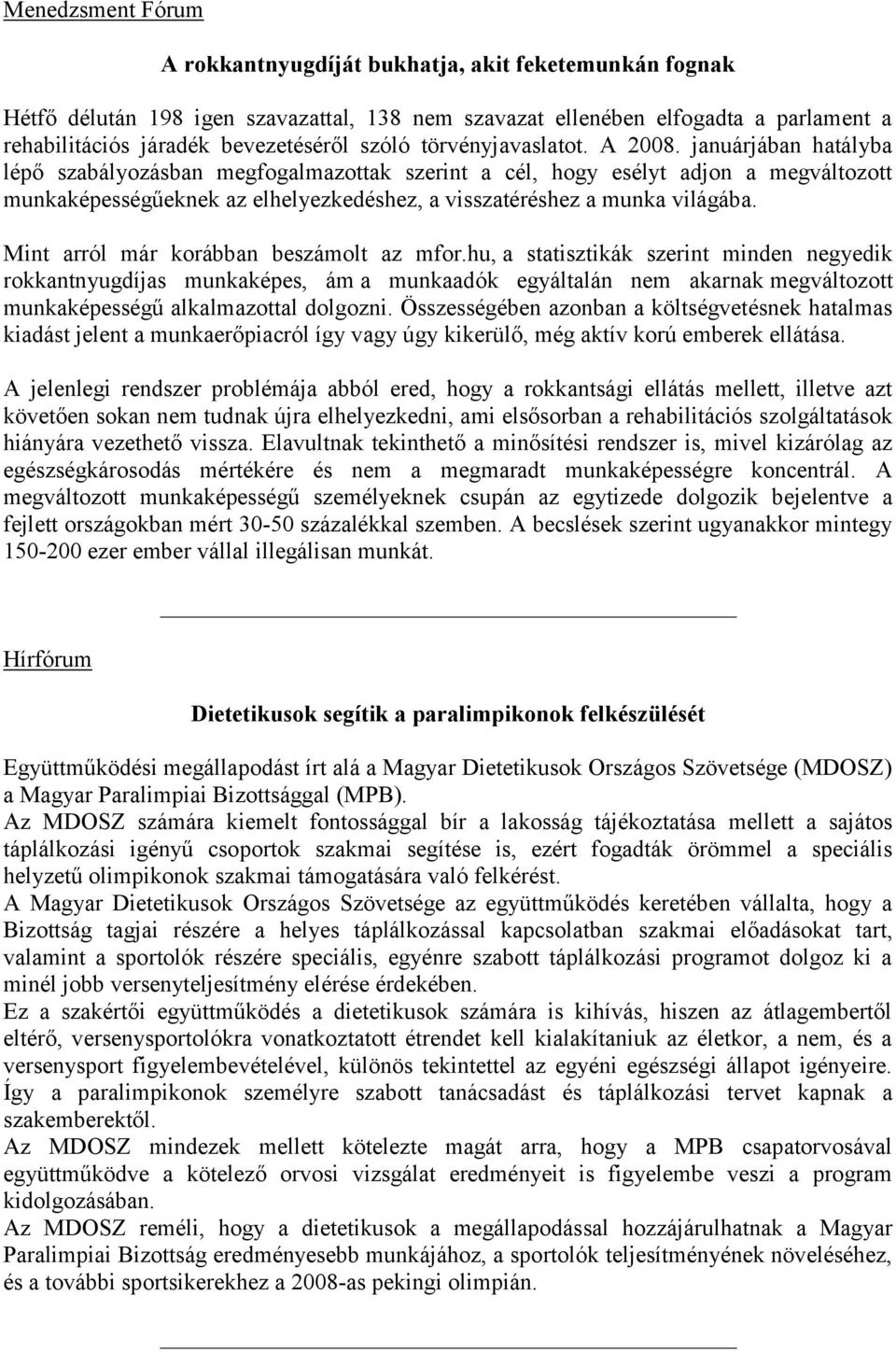 januárjában hatályba lépő szabályozásban megfogalmazottak szerint a cél, hogy esélyt adjon a megváltozott munkaképességűeknek az elhelyezkedéshez, a visszatéréshez a munka világába.