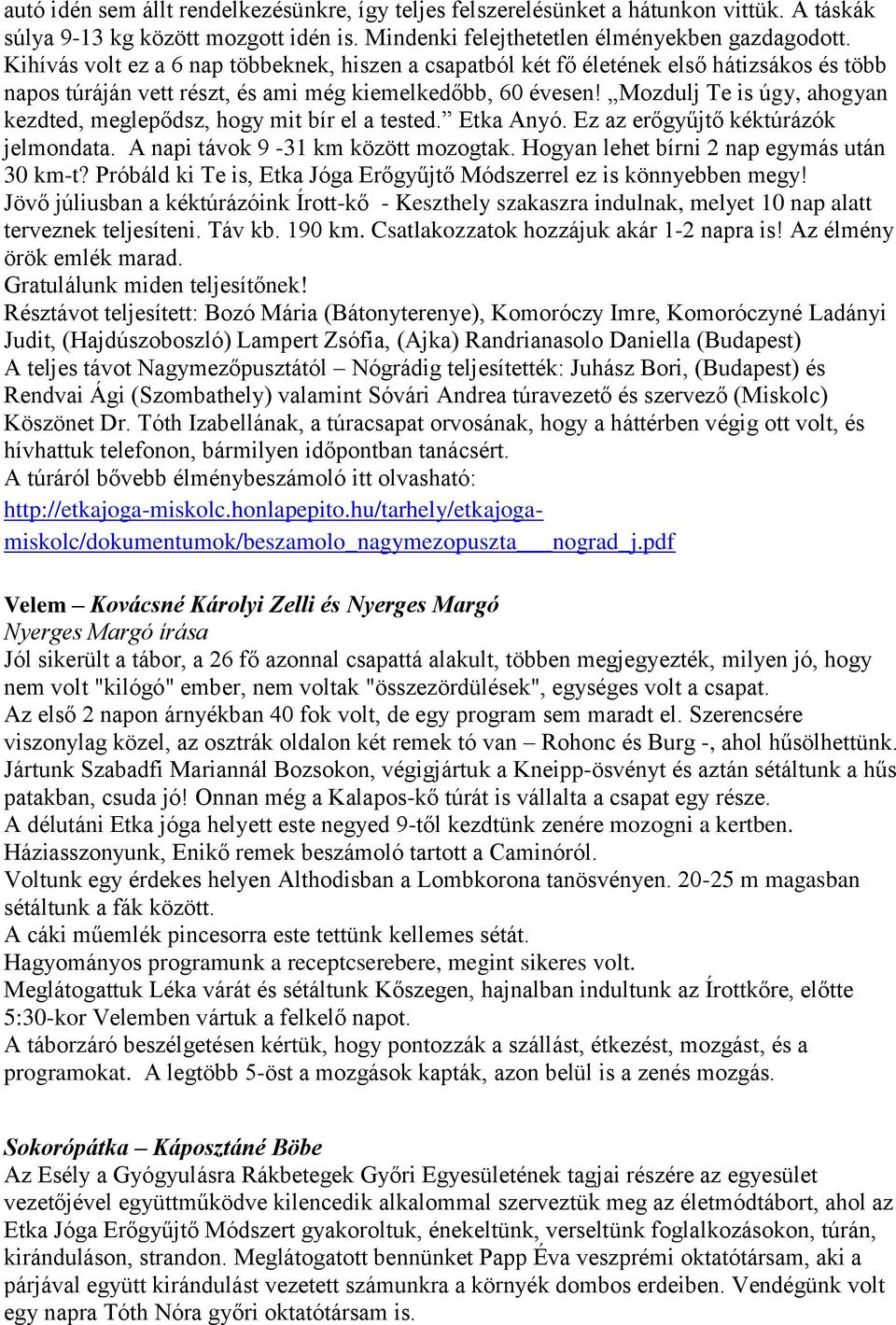 Mozdulj Te is úgy, ahogyan kezdted, meglepődsz, hogy mit bír el a tested. Etka Anyó. Ez az erőgyűjtő kéktúrázók jelmondata. A napi távok 9-31 km között mozogtak.