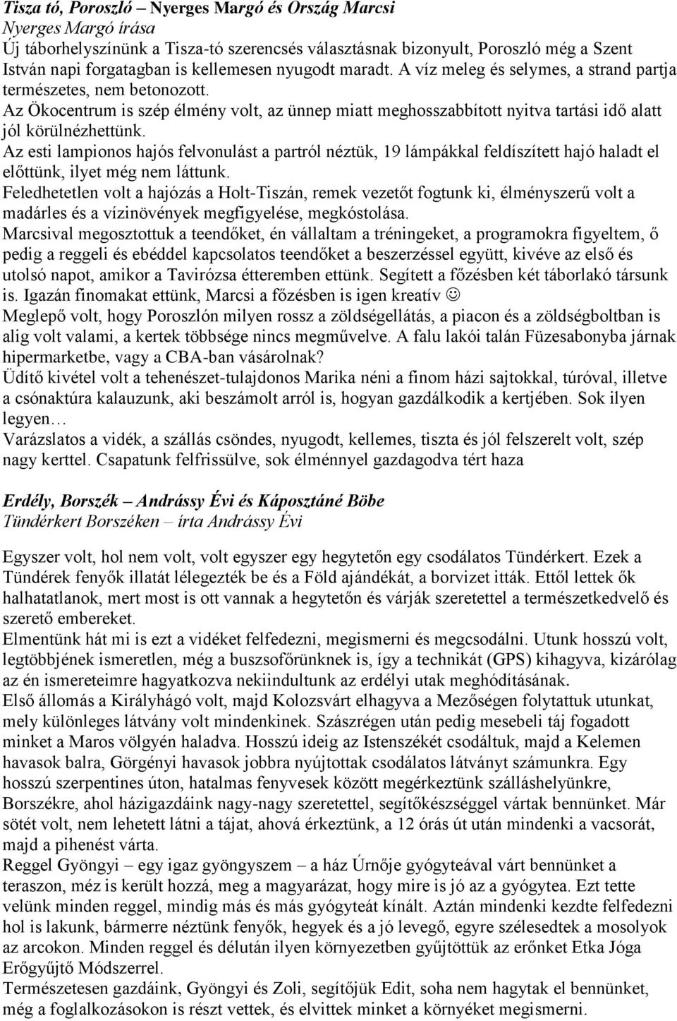 Az esti lampionos hajós felvonulást a partról néztük, 19 lámpákkal feldíszített hajó haladt el előttünk, ilyet még nem láttunk.