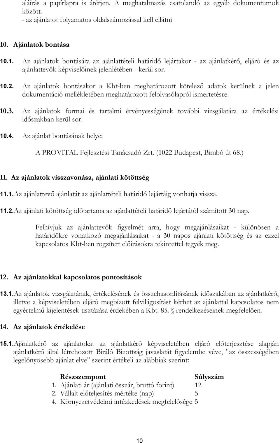 Az ajánlatok bontásakor a Kbt-ben meghatározott kötelező adatok kerülnek a jelen dokumentáció mellékletében meghatározott felolvasólapról ismertetésre. 10.3.