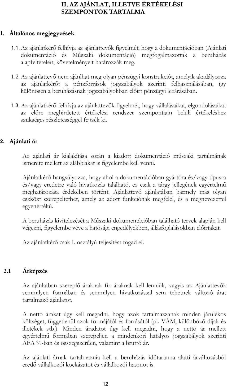 1. Az ajánlatkérő felhívja az ajánlattevők figyelmét, hogy a dokumentációban (Ajánlati dokumentáció és Műszaki dokumentáció) megfogalmazottak a beruházás alapfeltételeit, követelményeit határozzák