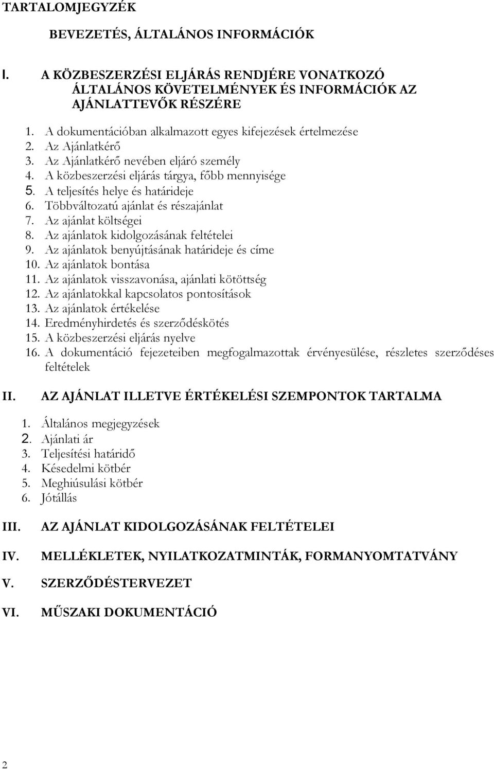 A teljesítés helye és határideje 6. Többváltozatú ajánlat és részajánlat 7. Az ajánlat költségei 8. Az ajánlatok kidolgozásának feltételei 9. Az ajánlatok benyújtásának határideje és címe 10.