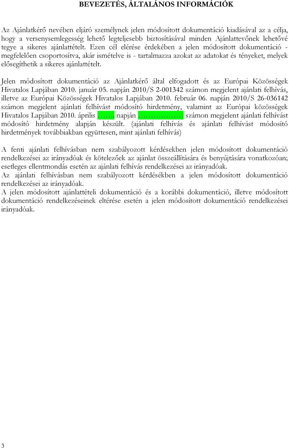 Ezen cél elérése érdekében a jelen módosított dokumentáció - megfelelően csoportosítva, akár ismételve is - tartalmazza azokat az adatokat és tényeket, melyek elősegíthetik a sikeres ajánlattételt.