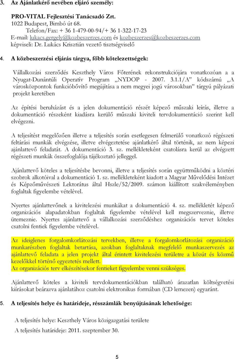 A közbeszerzési eljárás tárgya, főbb kötelezettségek: Vállalkozási szerződés Keszthely Város Főterének rekonstrukciójára vonatkozóan a a Nyugat-Dunántúli Operatív Program NYDOP - 2007. 3.1.