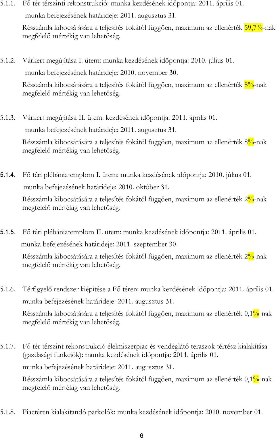 munka befejezésének határideje: 2010. november 30. Résszámla kibocsátására a teljesítés fokától függően, maximum az ellenérték 8%-nak megfelelő mértékig van lehetőség. 5.1.3. Várkert megújítása II.