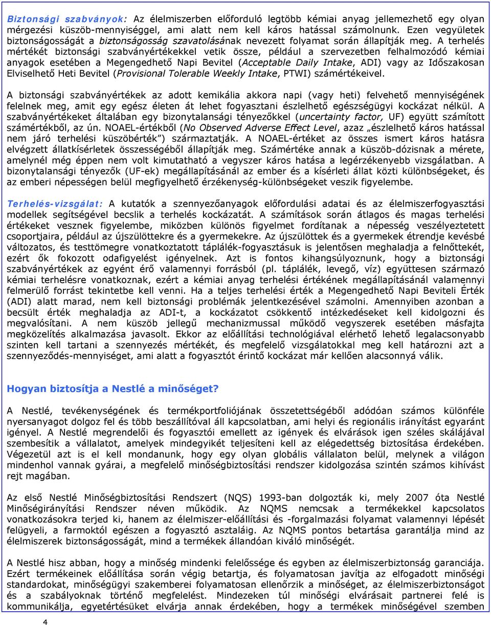 A terhelés mértékét biztonsági szabványértékekkel vetik össze, például a szervezetben felhalmozódó kémiai anyagok esetében a Megengedhető Napi Bevitel (Acceptable Daily Intake, ADI) vagy az