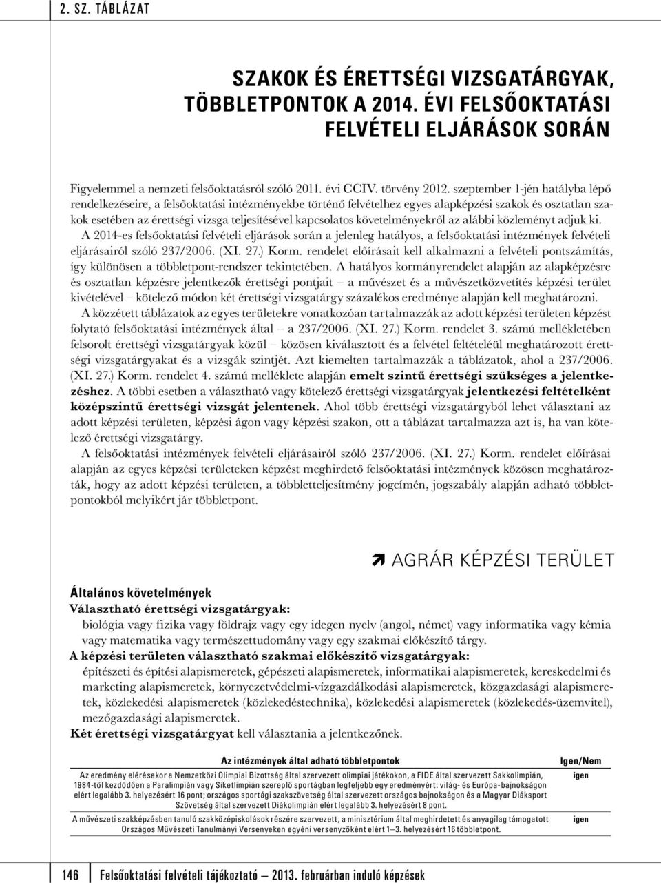 követelményekről az alábbi közleményt adjuk ki. A 2014-es felsőoktatási felvételi eljárások során a jelenleg hatályos, a felsőoktatási intézmények felvételi eljárásairól szóló 237/2006. (XI. 27.