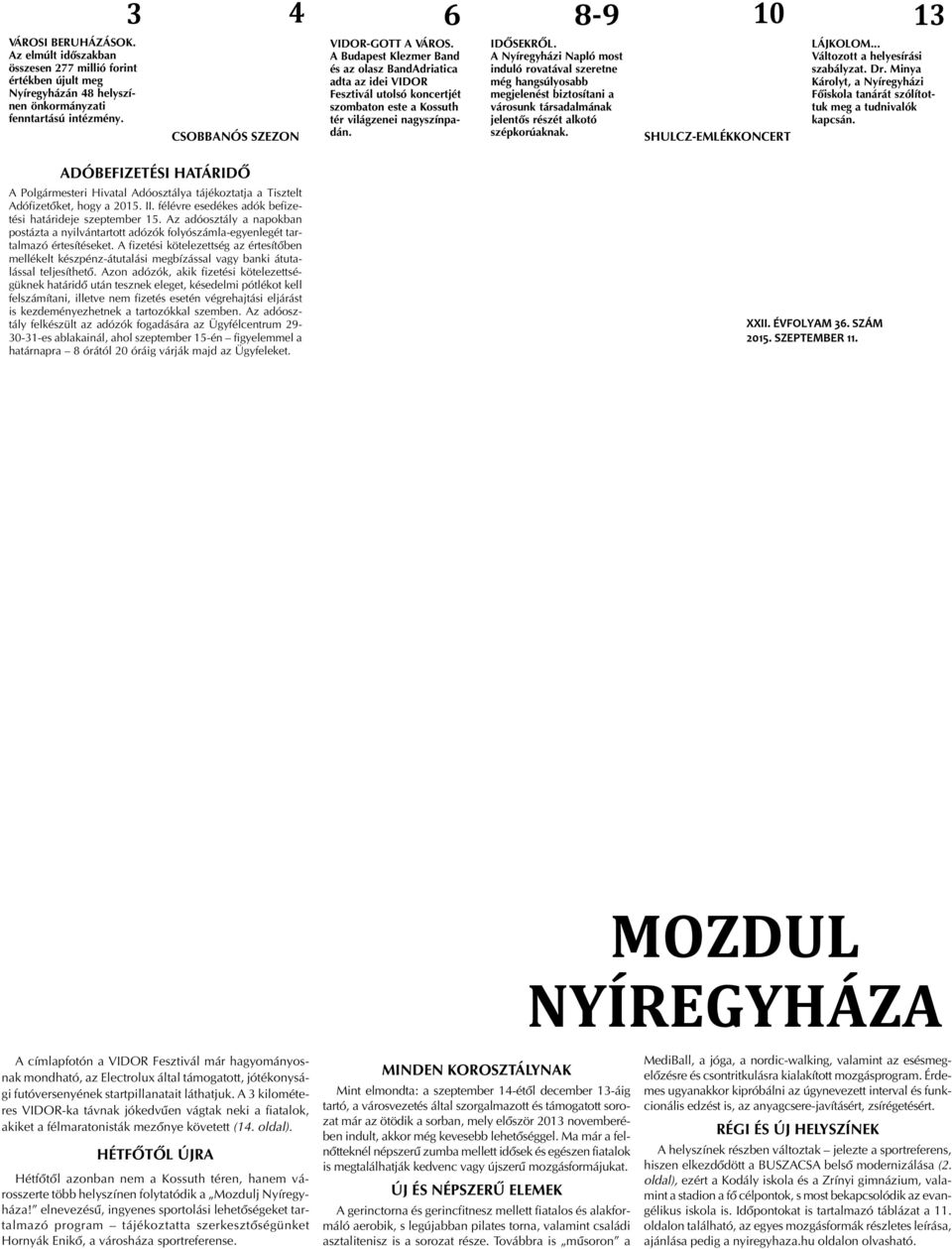 A Nyíregyházi Napló most induló rovatával szeretne még hangsúlyosabb megjelenést biztosítani a városunk társadalmának jelentõs részét alkotó szépkorúaknak. SHULCZ-EMLÉKKONCERT LÁJKOLOM.