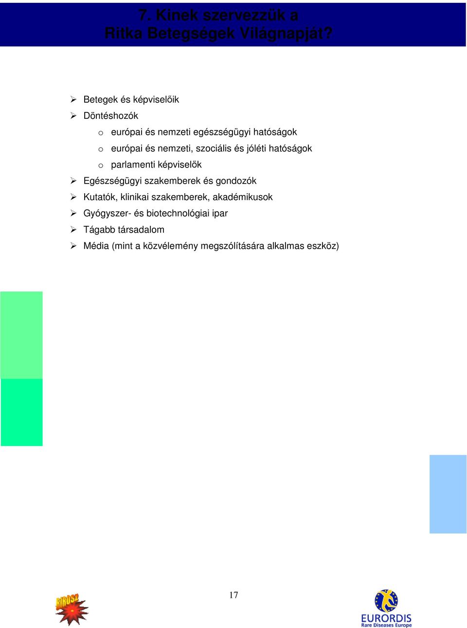 szociális és jóléti hatóságok o parlamenti képviselők Egészségügyi szakemberek és gondozók Kutatók,