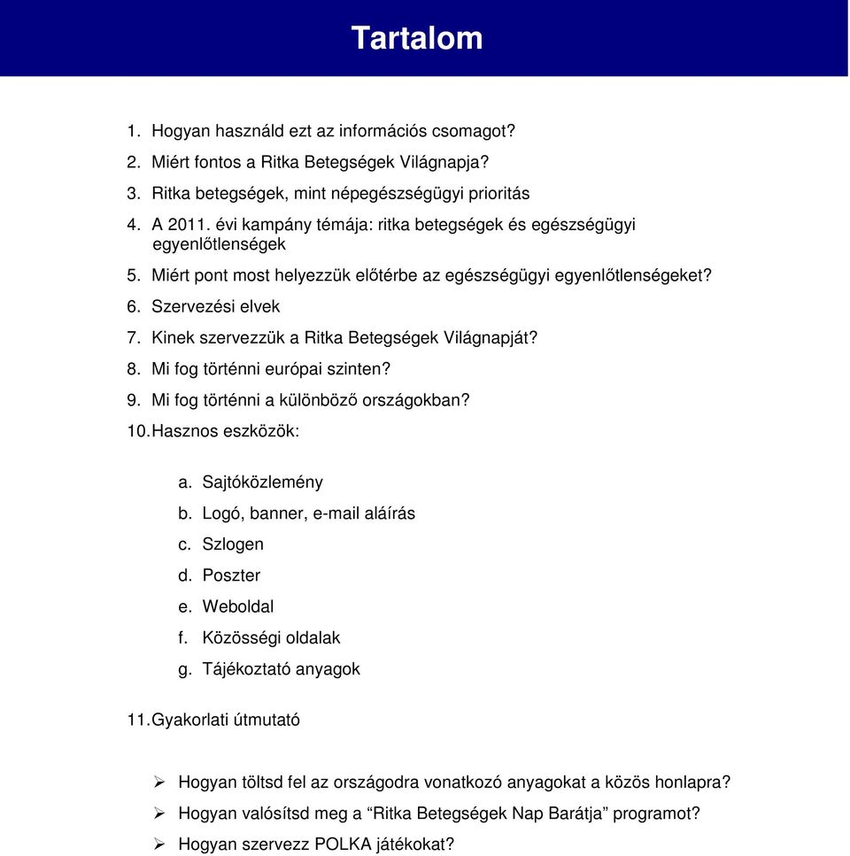 Kinek szervezzük a Ritka Betegségek Világnapját? 8. Mi fog történni európai szinten? 9. Mi fog történni a különböző országokban? 10. Hasznos eszközök: a. Sajtóközlemény b.