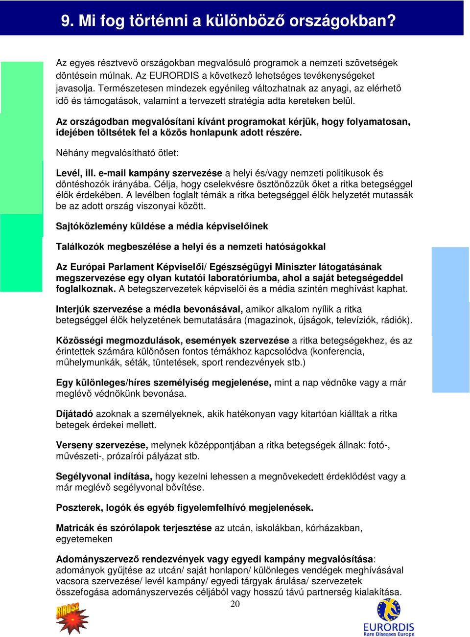 Természetesen mindezek egyénileg változhatnak az anyagi, az elérhető idő és támogatások, valamint a tervezett stratégia adta kereteken belül.