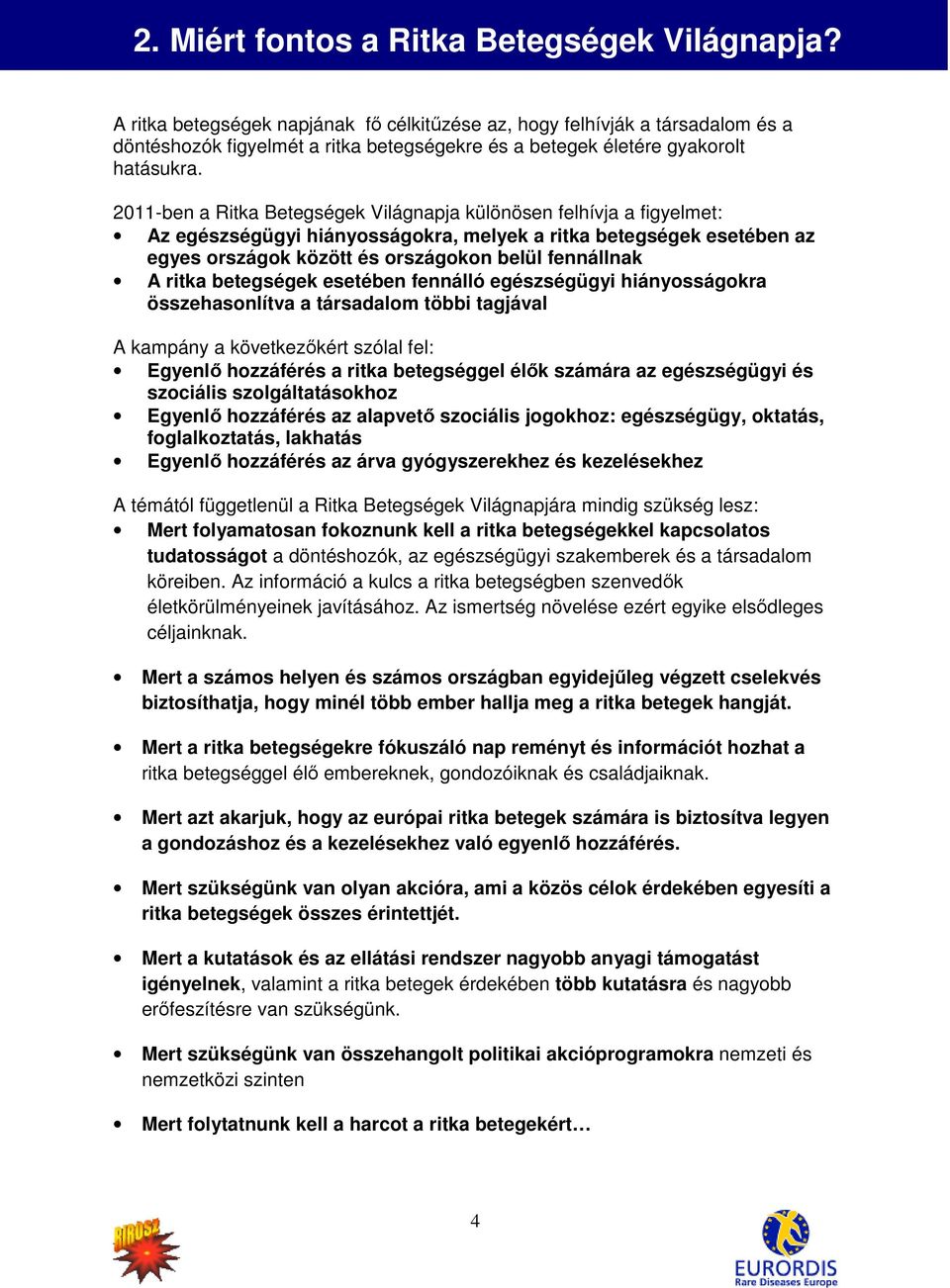 2011-ben a Ritka Betegségek Világnapja különösen felhívja a figyelmet: Az egészségügyi hiányosságokra, melyek a ritka betegségek esetében az egyes országok között és országokon belül fennállnak A