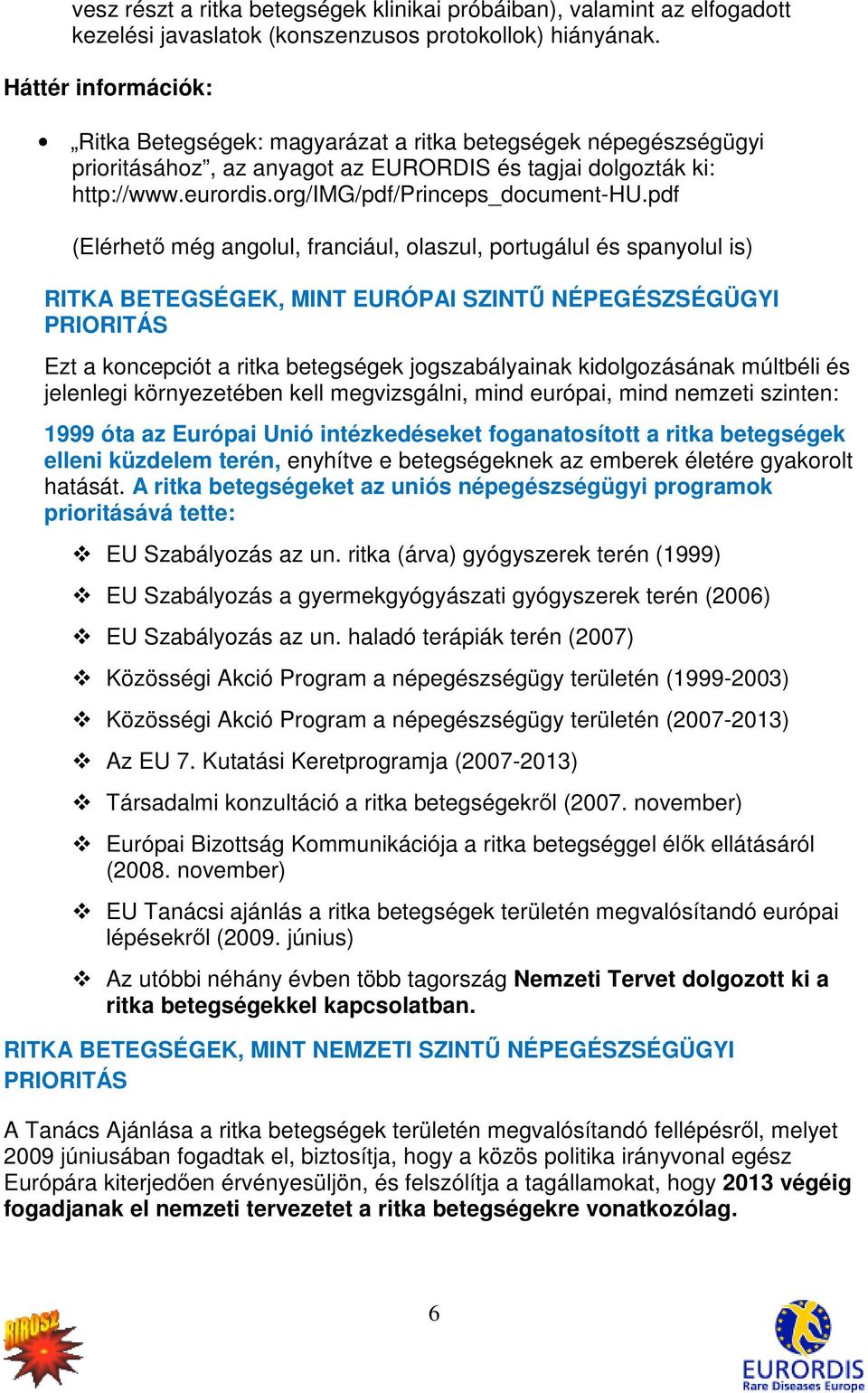 pdf (Elérhető még angolul, franciául, olaszul, portugálul és spanyolul is) RITKA BETEGSÉGEK, MINT EURÓPAI SZINTŰ NÉPEGÉSZSÉGÜGYI PRIORITÁS Ezt a koncepciót a ritka betegségek jogszabályainak