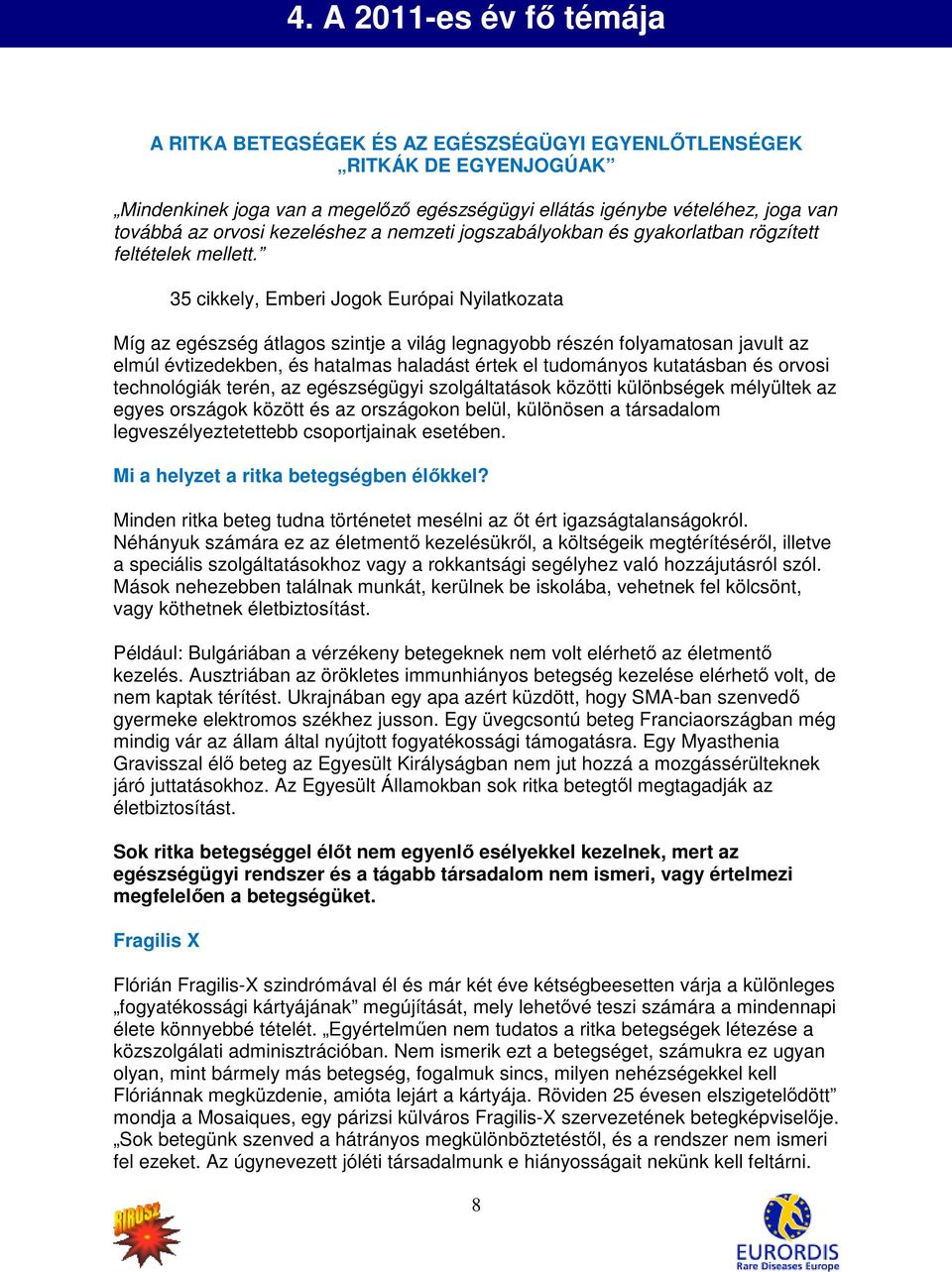 35 cikkely, Emberi Jogok Európai Nyilatkozata Míg az egészség átlagos szintje a világ legnagyobb részén folyamatosan javult az elmúl évtizedekben, és hatalmas haladást értek el tudományos kutatásban