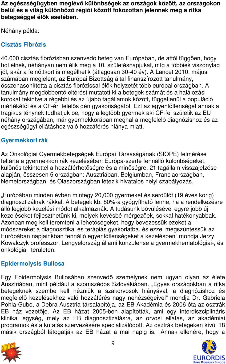 születésnapjukat, míg a többiek viszonylag jól, akár a felnőttkort is megélhetik (átlagosan 30-40 év). A Lancet 2010.