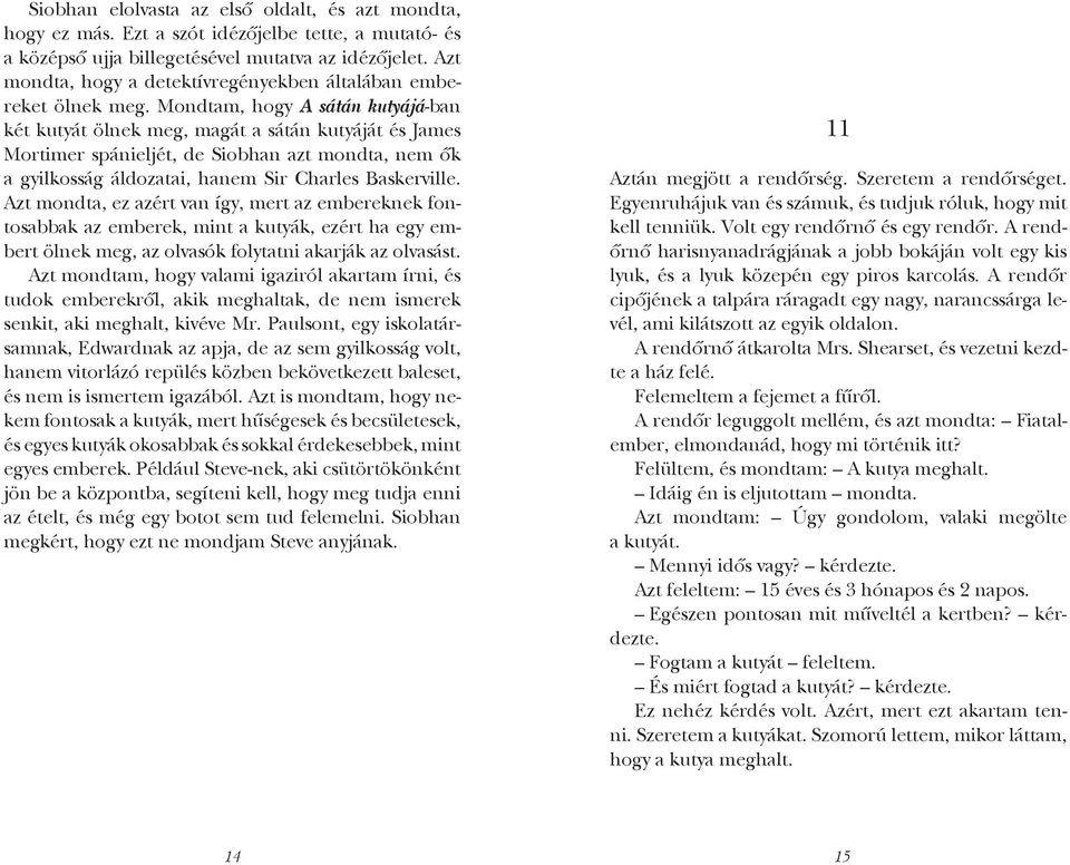 Mondtam, hogy A sátán kutyájá-ban két kutyát ölnek meg, magát a sátán kutyáját és James Mortimer spánieljét, de Siobhan azt mondta, nem ők a gyilkosság áldozatai, hanem Sir Charles Baskerville.