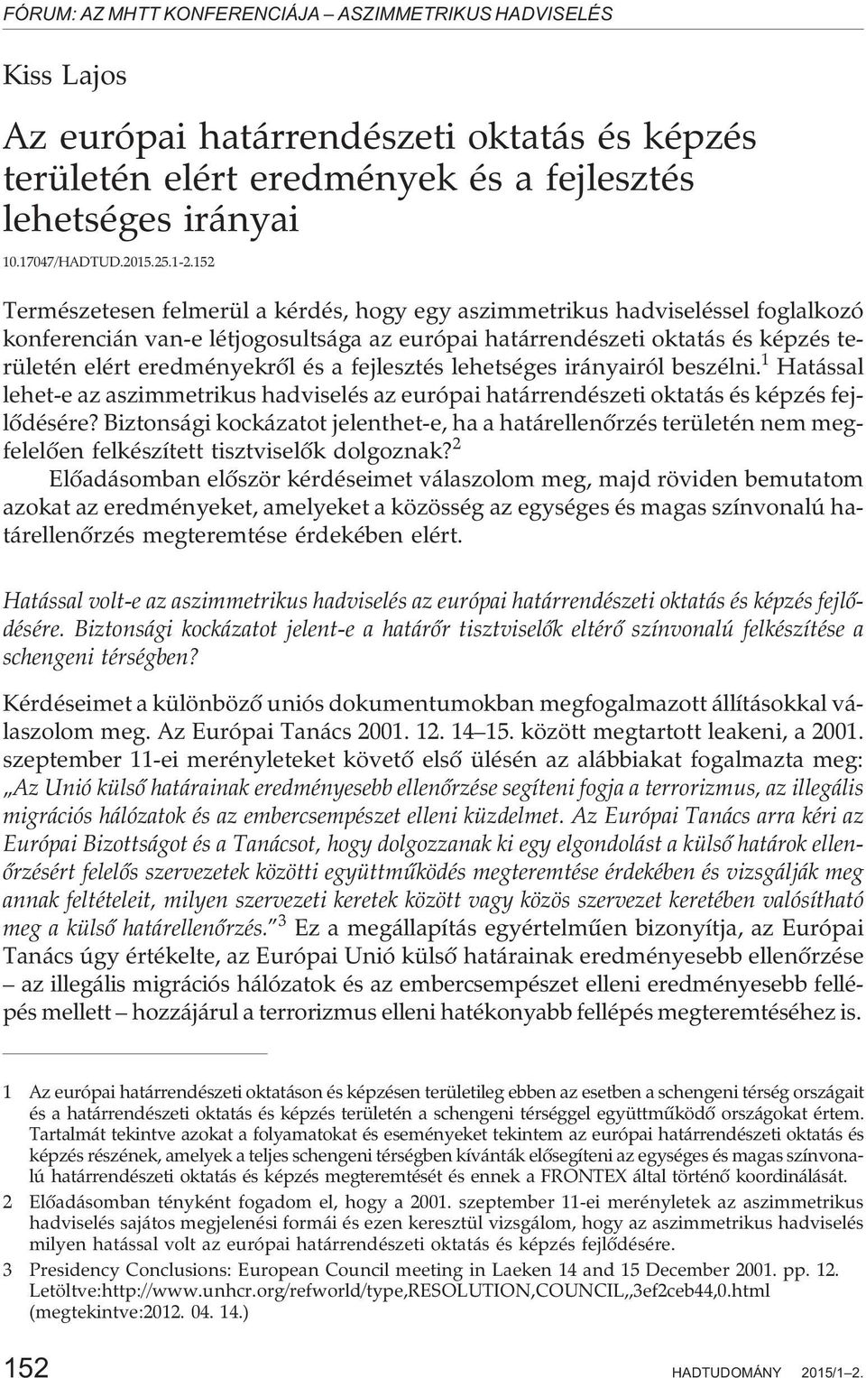 fejlesztés lehetséges irányairól beszélni. 1 Hatással lehet-e az aszimmetrikus hadviselés az európai határrendészeti oktatás és képzés fejlõdésére?