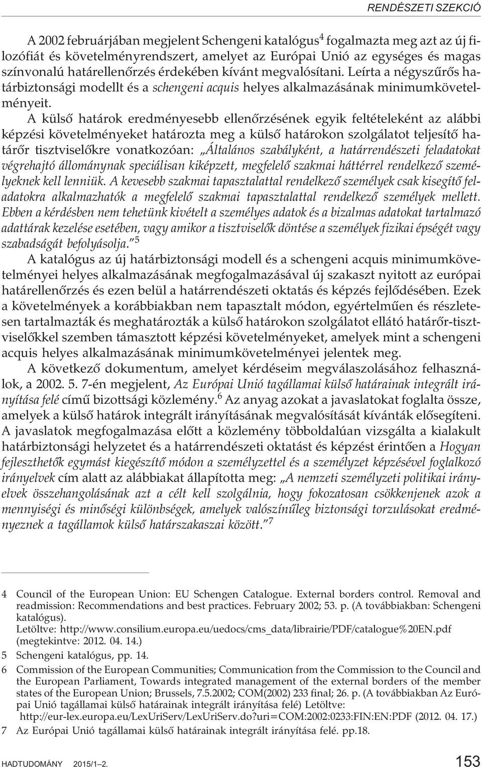 A külsõ határok eredményesebb ellenõrzésének egyik feltételeként az alábbi képzési követelményeket határozta meg a külsõ határokon szolgálatot teljesítõ határõr tisztviselõkre vonatkozóan: Általános