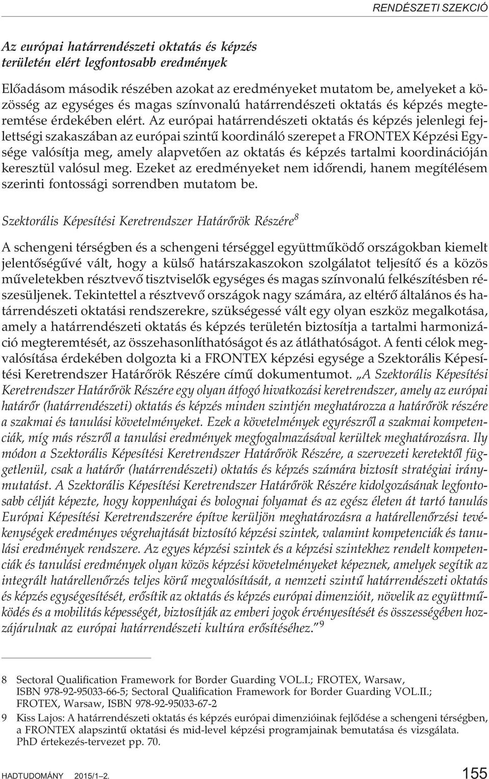 Az európai határrendészeti oktatás és képzés jelenlegi fejlettségi szakaszában az európai szintû koordináló szerepet a FRONTEX Képzési Egysége valósítja meg, amely alapvetõen az oktatás és képzés