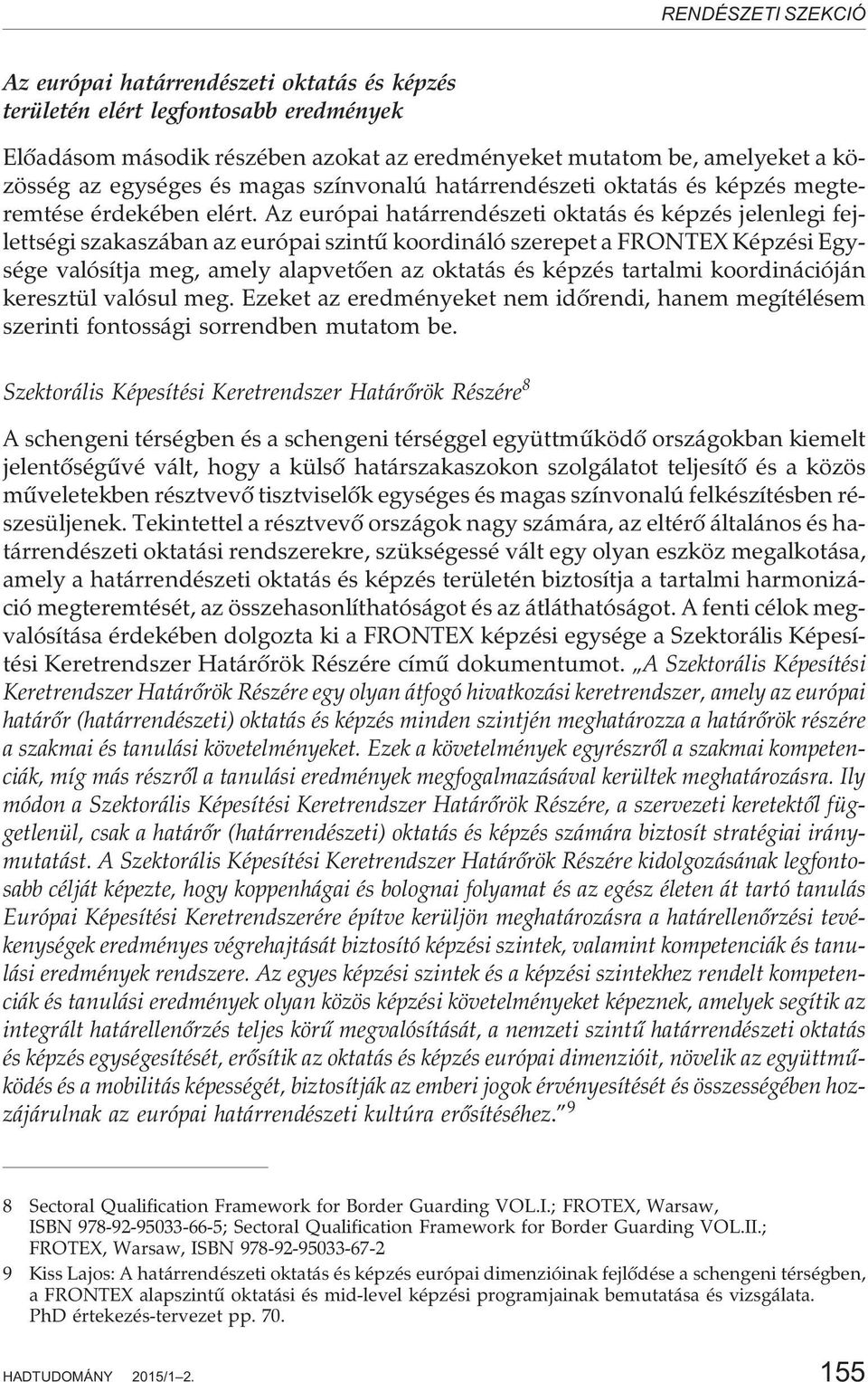 Az európai határrendészeti oktatás és képzés jelenlegi fejlettségi szakaszában az európai szintû koordináló szerepet a FRONTEX Képzési Egysége valósítja meg, amely alapvetõen az oktatás és képzés