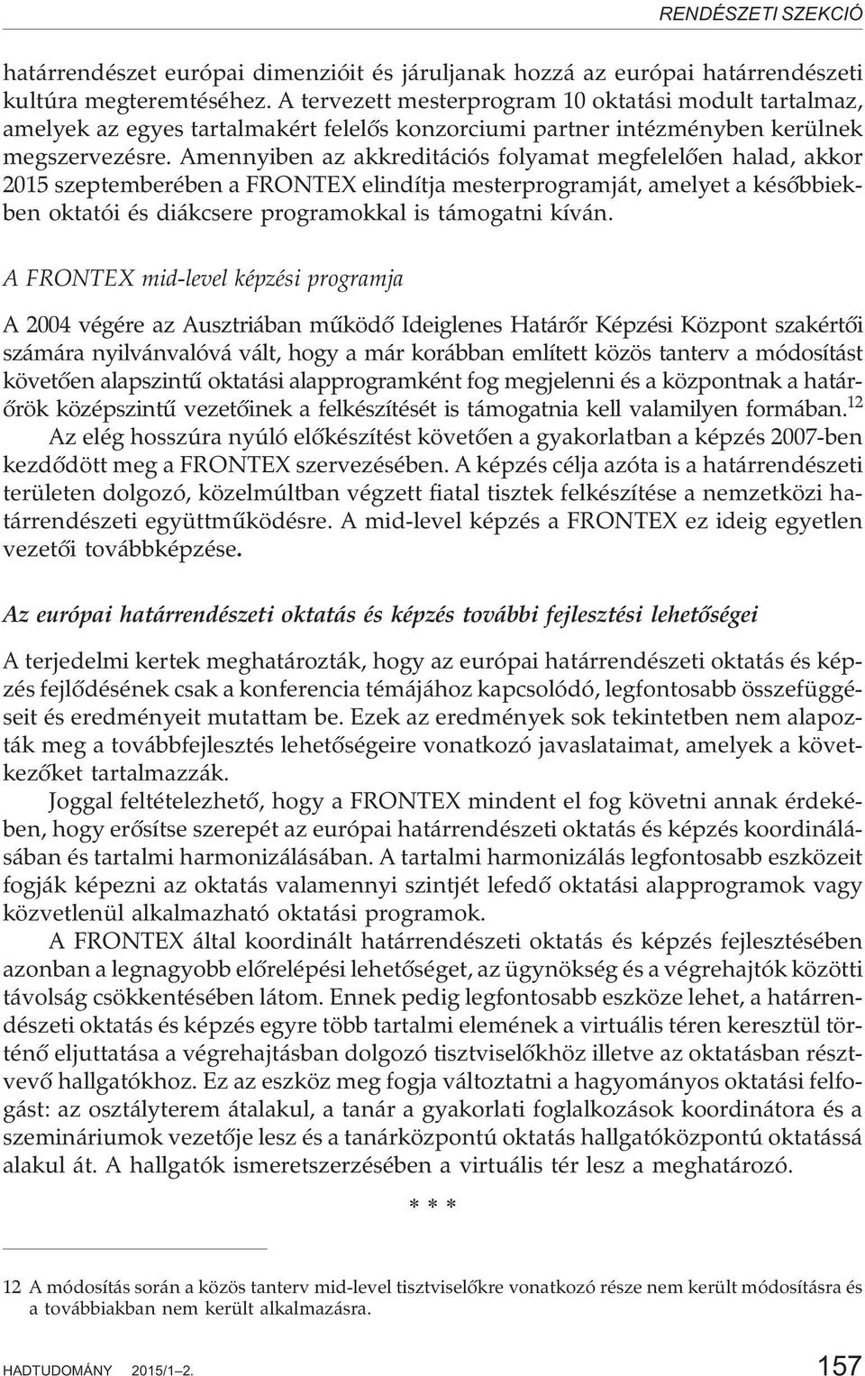 Amennyiben az akkreditációs folyamat megfelelõen halad, akkor 2015 szeptemberében a FRONTEX elindítja mesterprogramját, amelyet a késõbbiekben oktatói és diákcsere programokkal is támogatni kíván.