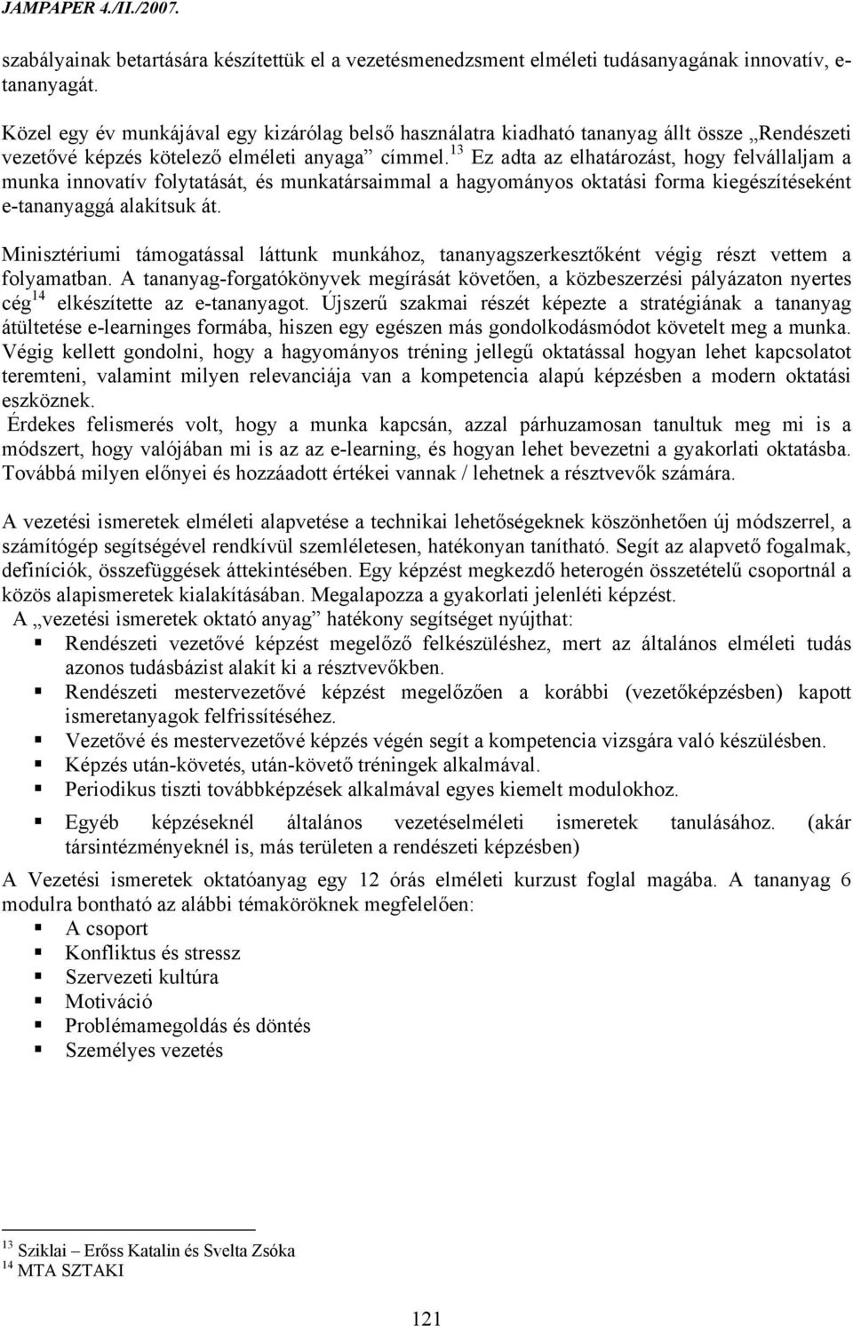 13 Ez adta az elhatározást, hogy felvállaljam a munka innovatív folytatását, és munkatársaimmal a hagyományos oktatási forma kiegészítéseként e-tananyaggá alakítsuk át.