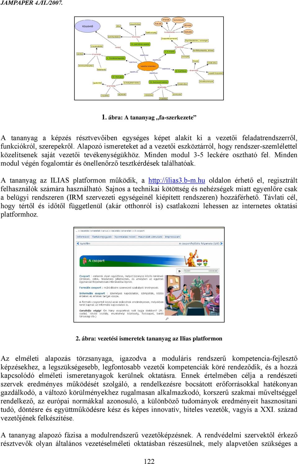 Minden modul végén fogalomtár és önellenőrző tesztkérdések találhatóak. A tananyag az ILIAS platformon működik, a http://ilias3.b-m.hu oldalon érhető el, regisztrált felhasználók számára használható.