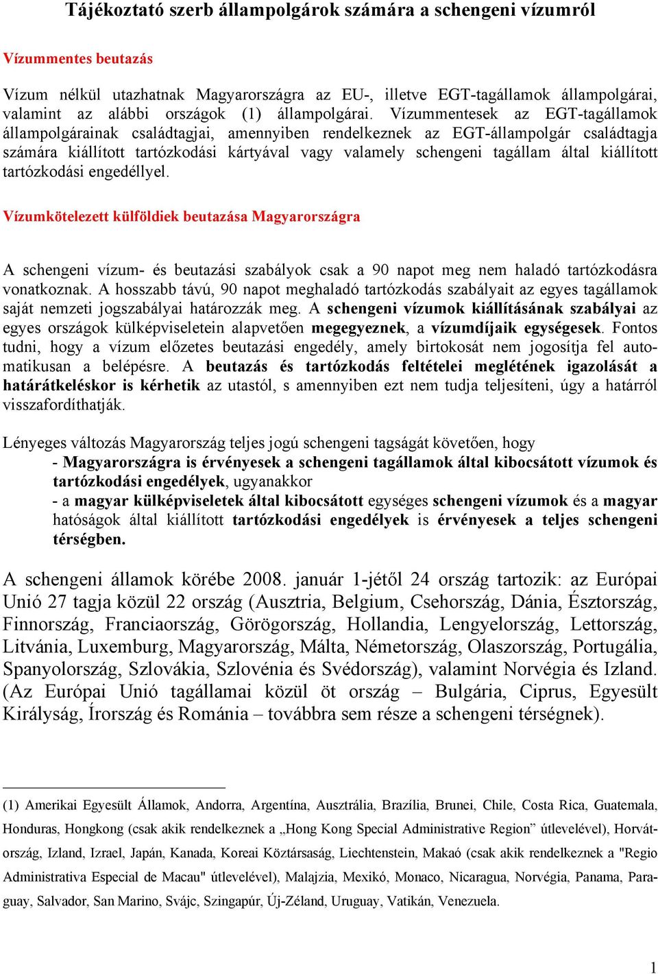 Vízummentesek az EGT-tagállamok állampolgárainak családtagjai, amennyiben rendelkeznek az EGT-állampolgár családtagja számára kiállított tartózkodási kártyával vagy valamely schengeni tagállam által