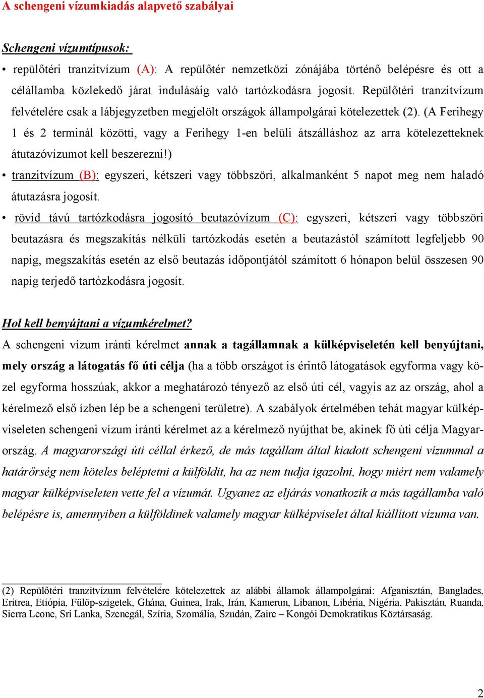 (A Ferihegy 1 és 2 terminál közötti, vagy a Ferihegy 1-en belüli átszálláshoz az arra kötelezetteknek átutazóvízumot kell beszerezni!