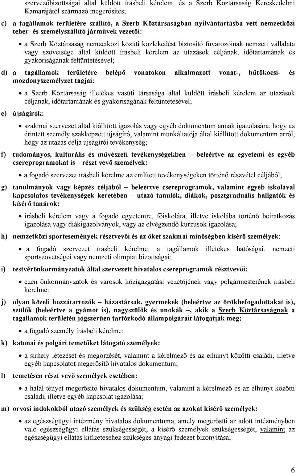 az utazások céljának, időtartamának és gyakoriságának feltüntetésével; d) a tagállamok területére belépő vonatokon alkalmazott vonat-, hűtőkocsi- és mozdonyszemélyzet tagjai: a Szerb Köztársaság