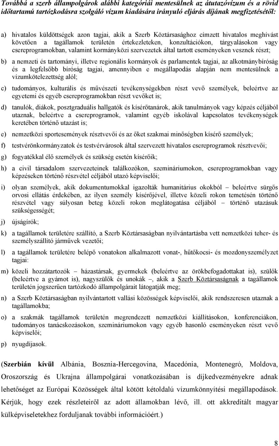 kormányközi szervezetek által tartott eseményeken vesznek részt; b) a nemzeti és tartományi, illetve regionális kormányok és parlamentek tagjai, az alkotmánybíróság és a legfelsőbb bíróság tagjai,