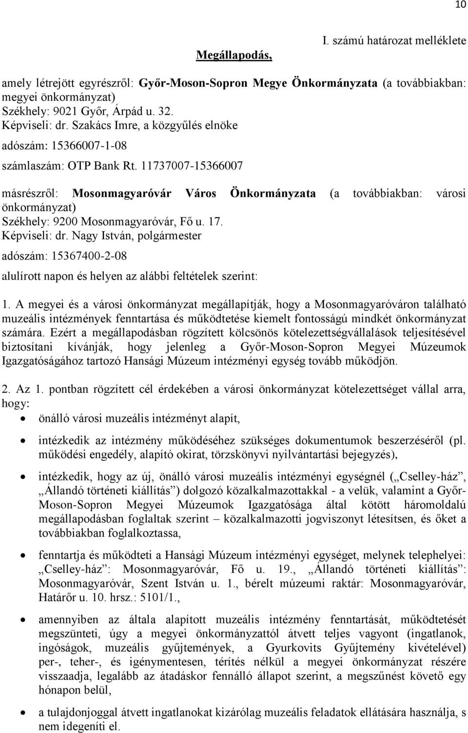 11737007-15366007 másrészről: Mosonmagyaróvár Város Önkormányzata (a továbbiakban: városi önkormányzat) Székhely: 9200 Mosonmagyaróvár, Fő u. 17. Képviseli: dr.