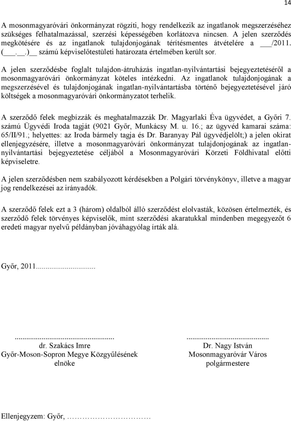 A jelen szerződésbe foglalt tulajdon-átruházás ingatlan-nyilvántartási bejegyeztetéséről a mosonmagyaróvári önkormányzat köteles intézkedni.