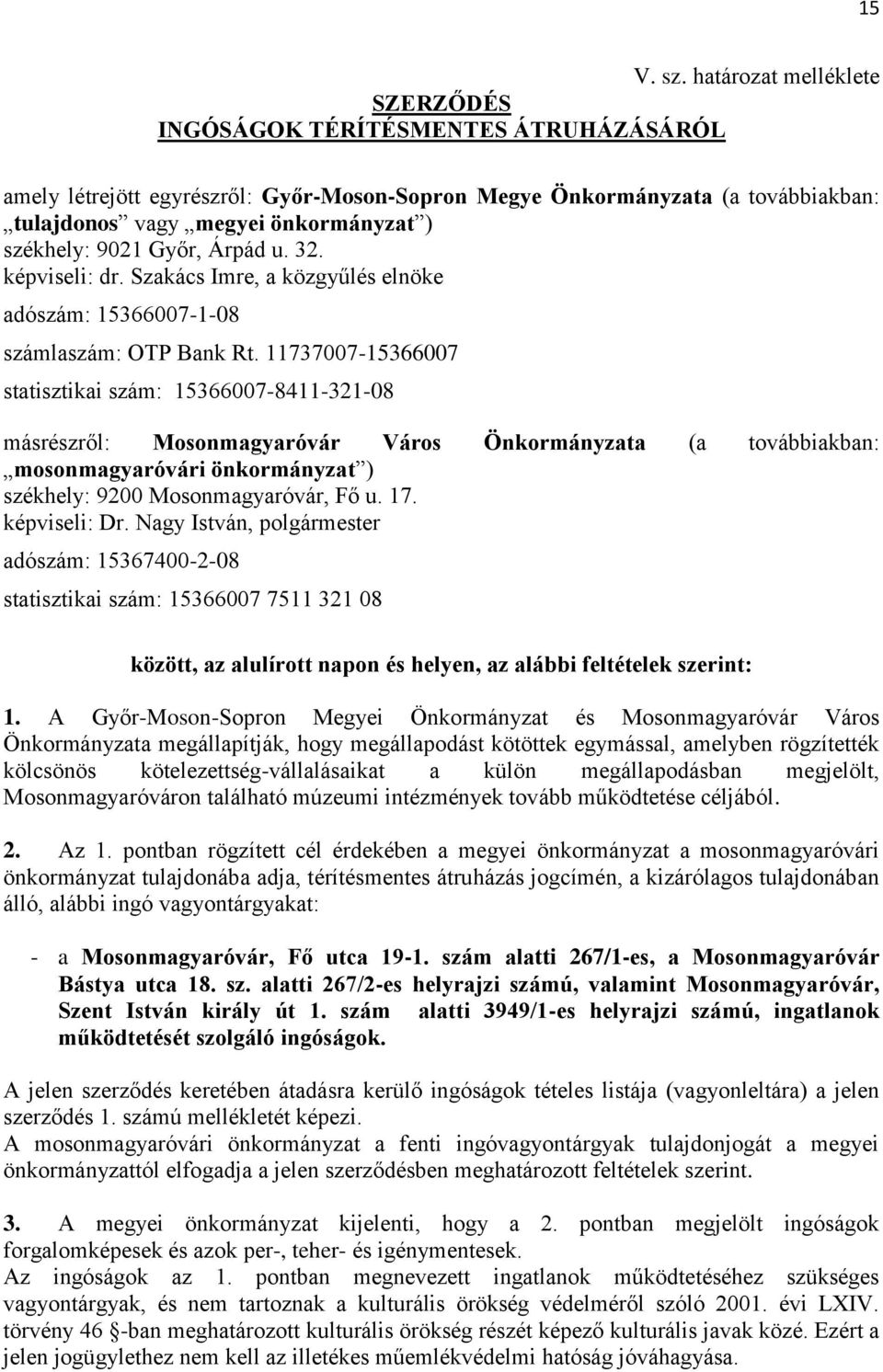 9021 Győr, Árpád u. 32. képviseli: dr. Szakács Imre, a közgyűlés elnöke adószám: 15366007-1-08 számlaszám: OTP Bank Rt.