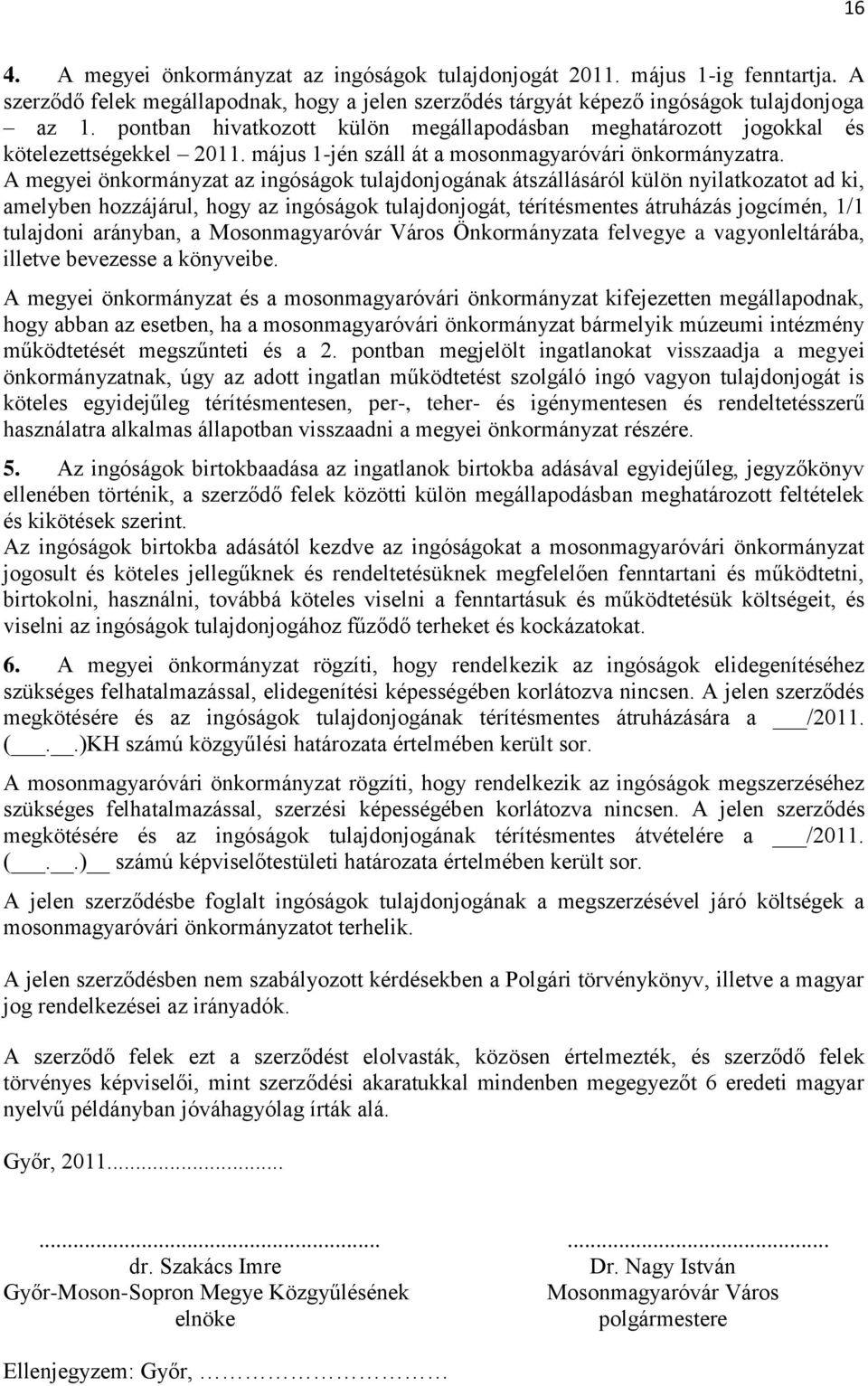 A megyei önkormányzat az ingóságok tulajdonjogának átszállásáról külön nyilatkozatot ad ki, amelyben hozzájárul, hogy az ingóságok tulajdonjogát, térítésmentes átruházás jogcímén, 1/1 tulajdoni