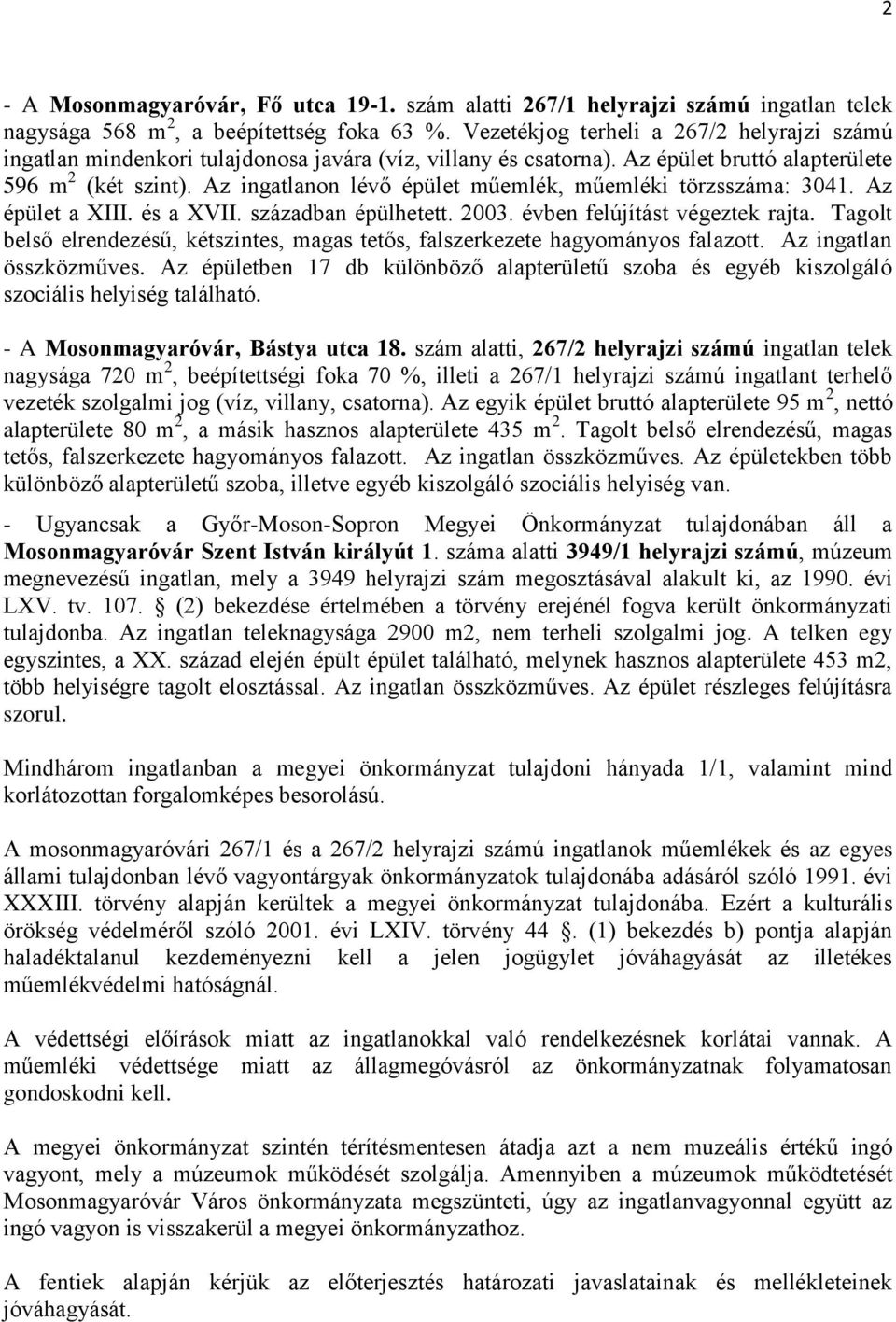 Az ingatlanon lévő épület műemlék, műemléki törzsszáma: 3041. Az épület a XIII. és a XVII. században épülhetett. 2003. évben felújítást végeztek rajta.