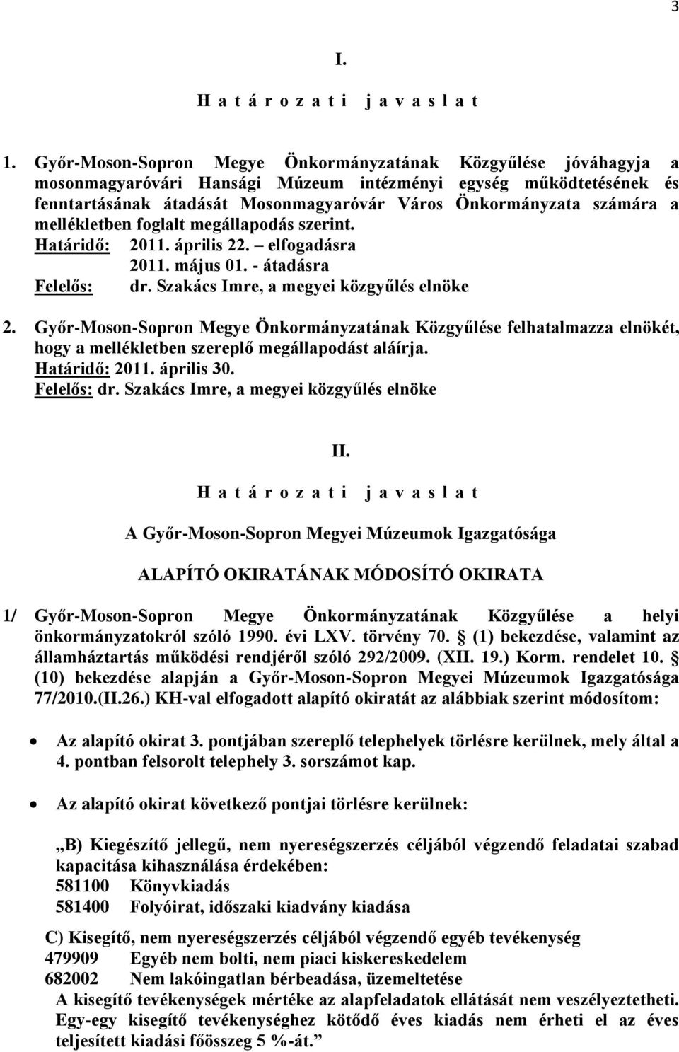 számára a mellékletben foglalt megállapodás szerint. Határidő: 2011. április 22. elfogadásra 2011. május 01. - átadásra Felelős: dr. Szakács Imre, a megyei közgyűlés elnöke 2.